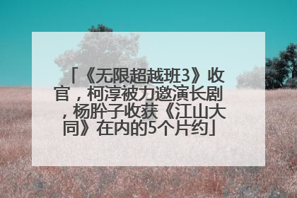 《无限超越班3》收官，柯淳被力邀演长剧，杨肸子收获《江山大同》在内的5个片约