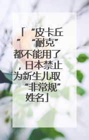 “皮卡丘”“耐克”都不能用了，日本禁止为新生儿取“非常规”姓名
