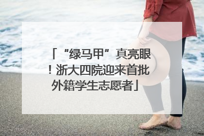 “绿马甲”真亮眼！浙大四院迎来首批外籍学生志愿者
