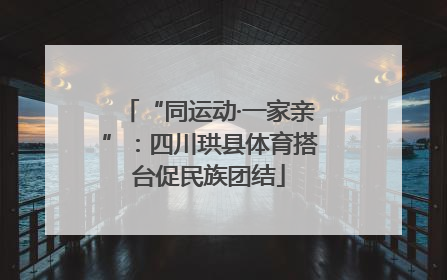“同运动·一家亲”：四川珙县体育搭台促民族团结