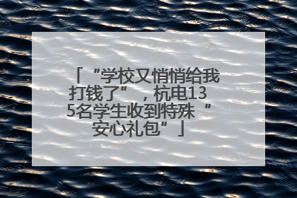 “学校又悄悄给我打钱了”，杭电135名学生收到特殊“安心礼包”