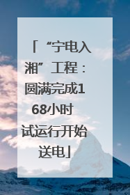 “宁电入湘”工程：圆满完成168小时 试运行开始送电