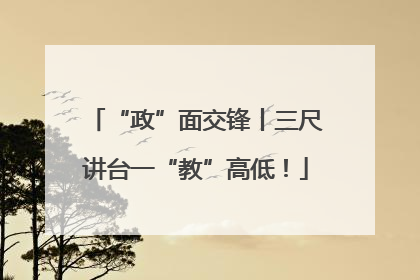 “政”面交锋丨三尺讲台一“教”高低！