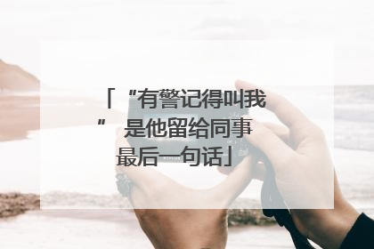 “有警记得叫我” 是他留给同事最后一句话