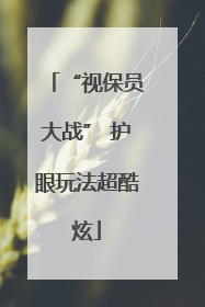 “视保员大战” 护眼玩法超酷炫