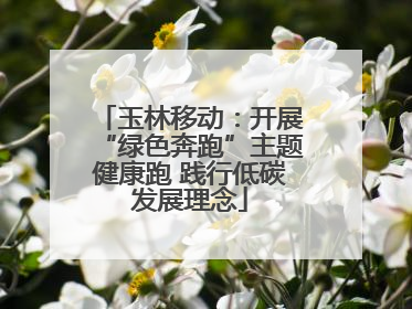 玉林移动：开展“绿色奔跑”主题健康跑 践行低碳发展理念