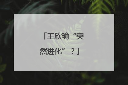 王欣瑜“突然进化”？