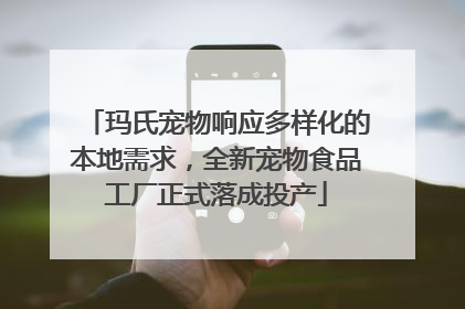 玛氏宠物响应多样化的本地需求，全新宠物食品工厂正式落成投产