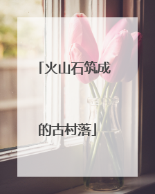 火山石筑成的古村落