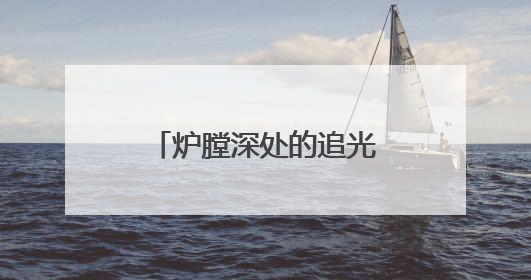 炉膛深处的追光者：让0.2毫米凹痕无处遁形