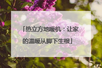 热立方地暖机：让家的温暖从脚下生根