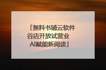 無料书铺云软件谷店开放试营业 AI赋能新阅读