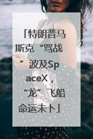 特朗普马斯克“骂战”波及SpaceX，“龙”飞船命运未卜