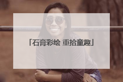 石膏彩绘 重拾童趣