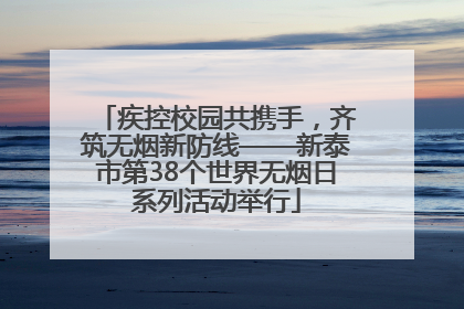 疾控校园共携手，齐筑无烟新防线——新泰市第38个世界无烟日系列活动举行