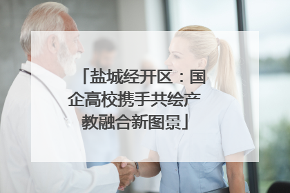 盐城经开区：国企高校携手共绘产教融合新图景