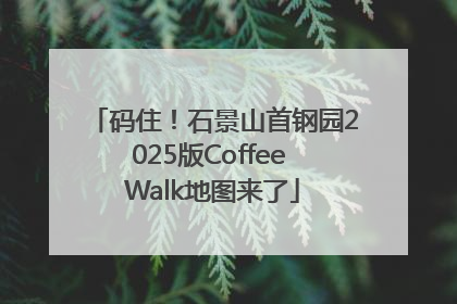 码住！石景山首钢园2025版Coffee Walk地图来了