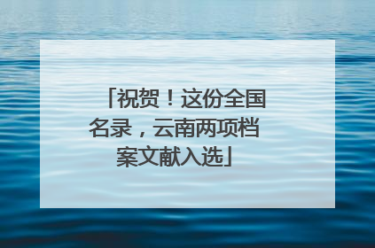 祝贺！这份全国名录，云南两项档案文献入选