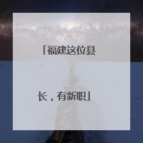 福建这位县长，有新职