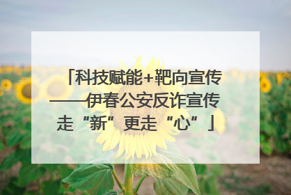 科技赋能+靶向宣传——伊春公安反诈宣传走“新”更走“心”