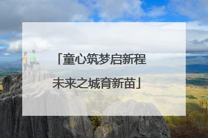童心筑梦启新程 未来之城育新苗