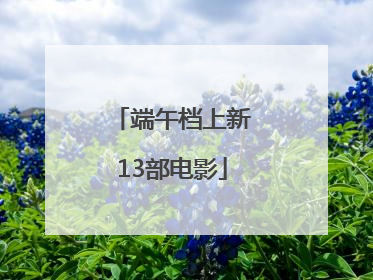端午档上新13部电影