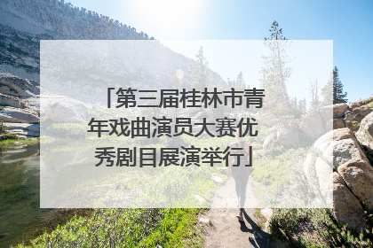 第三届桂林市青年戏曲演员大赛优秀剧目展演举行