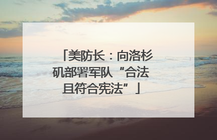 美防长：向洛杉矶部署军队“合法且符合宪法”