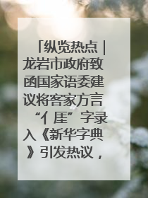 纵览热点｜龙岩市政府致函国家语委建议将客家方言“亻厓”字录入《新华字典》引发热议，当地回应