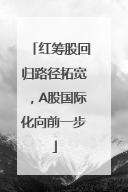 红筹股回归路径拓宽，A股国际化向前一步