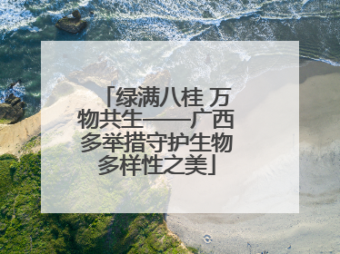 绿满八桂 万物共生——广西多举措守护生物多样性之美