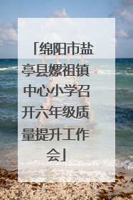 绵阳市盐亭县嫘祖镇中心小学召开六年级质量提升工作会