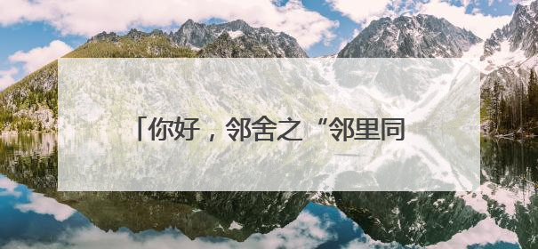 你好，邻舍之“邻里同行”共情体验日（二）拉近邻里心灵的距离