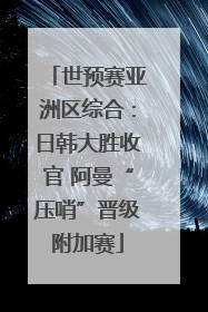 世预赛亚洲区综合：日韩大胜收官 阿曼“压哨”晋级附加赛