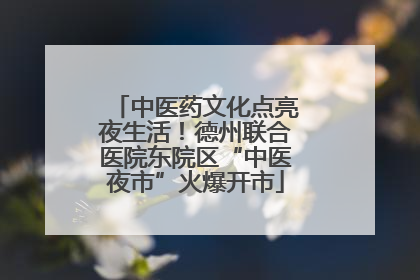 中医药文化点亮夜生活！德州联合医院东院区“中医夜市”火爆开市