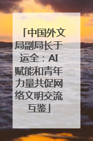 中国外文局副局长于运全：AI赋能和青年力量共促网络文明交流互鉴