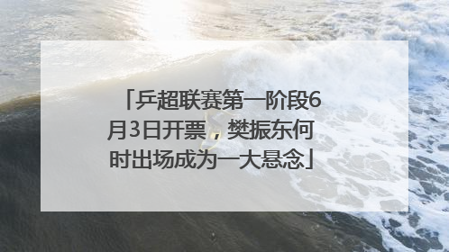 乒超联赛第一阶段6月3日开票，樊振东何时出场成为一大悬念