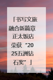 书写文旅融合新篇章 正太饭店荣获“2025五洲钻石奖”