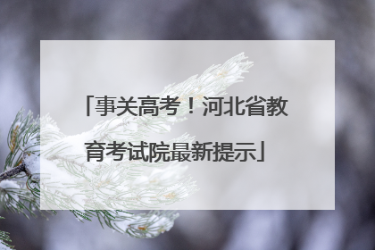 事关高考！河北省教育考试院最新提示