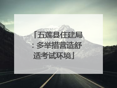 五莲县住建局：多举措营造舒适考试环境