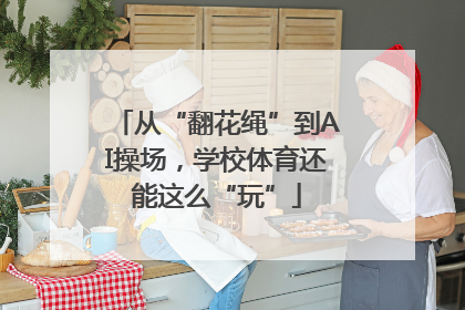 从“翻花绳”到AI操场，学校体育还能这么“玩”