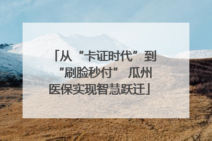从“卡证时代”到“刷脸秒付” 瓜州医保实现智慧跃迁