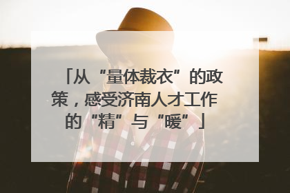 从“量体裁衣”的政策，感受济南人才工作的“精”与“暖”