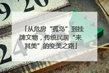 从危房“孤岛”到挂牌文物，传统民居“来其美”的变美之路