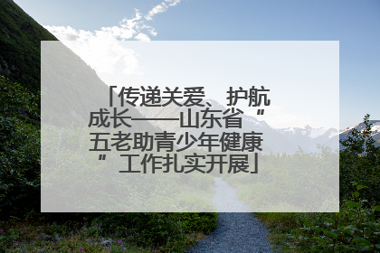 传递关爱、护航成长——山东省“五老助青少年健康”工作扎实开展