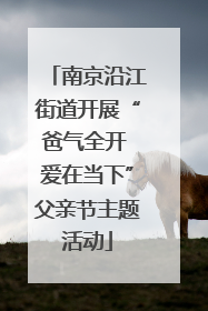 南京沿江街道开展“爸气全开 爱在当下”父亲节主题活动