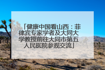 健康中国看山西：菲律宾专家学者及大同大学教授前往大同市第五人民医院参观交流