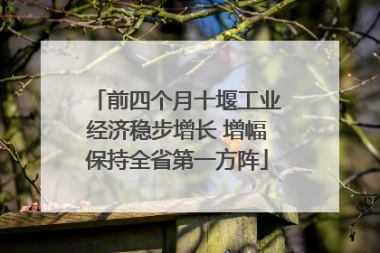 前四个月十堰工业经济稳步增长 增幅保持全省第一方阵