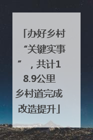 办好乡村“关键实事”，共计18.9公里乡村道完成改造提升