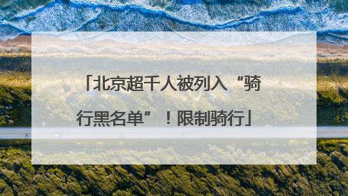 北京超千人被列入“骑行黑名单”！限制骑行
